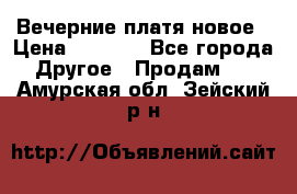 Вечерние платя новое › Цена ­ 3 000 - Все города Другое » Продам   . Амурская обл.,Зейский р-н